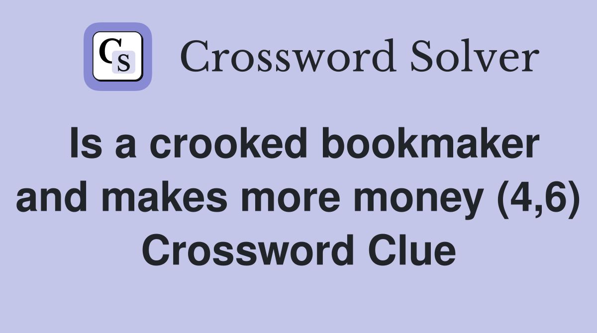 Is a crooked bookmaker and makes more money (4,6) Crossword Clue