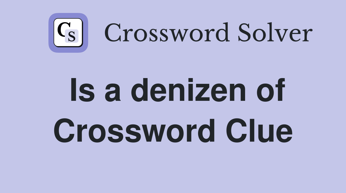 Is a denizen of Crossword Clue