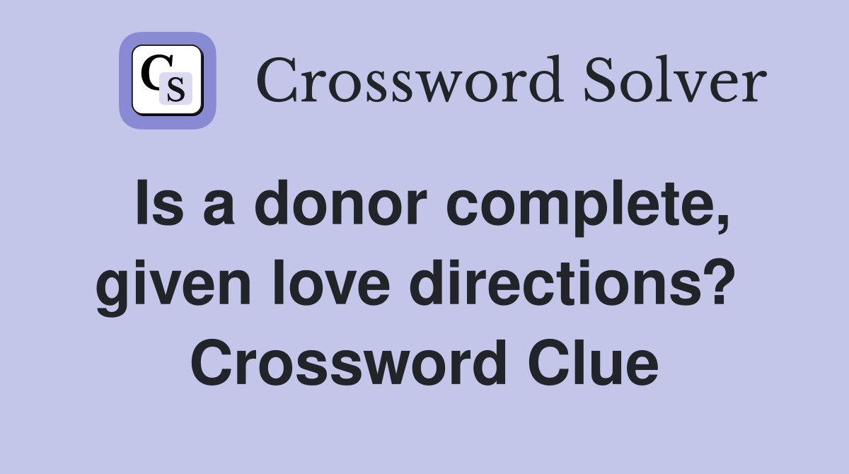 Is a donor complete, given love directions?  Crossword Clue