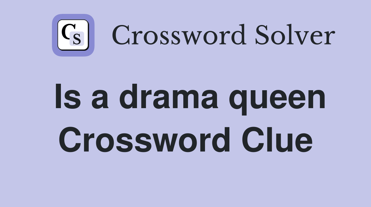 Is a drama queen Crossword Clue