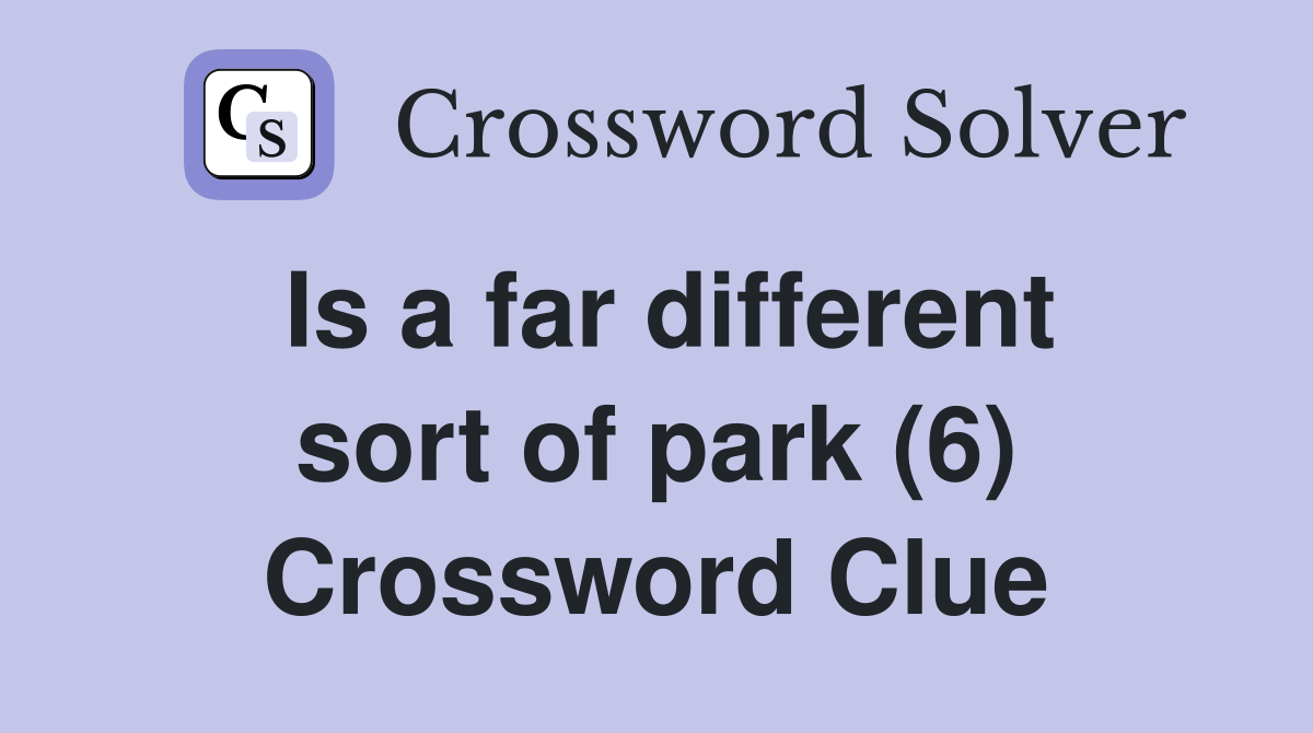 Is a far different sort of park (6) Crossword Clue