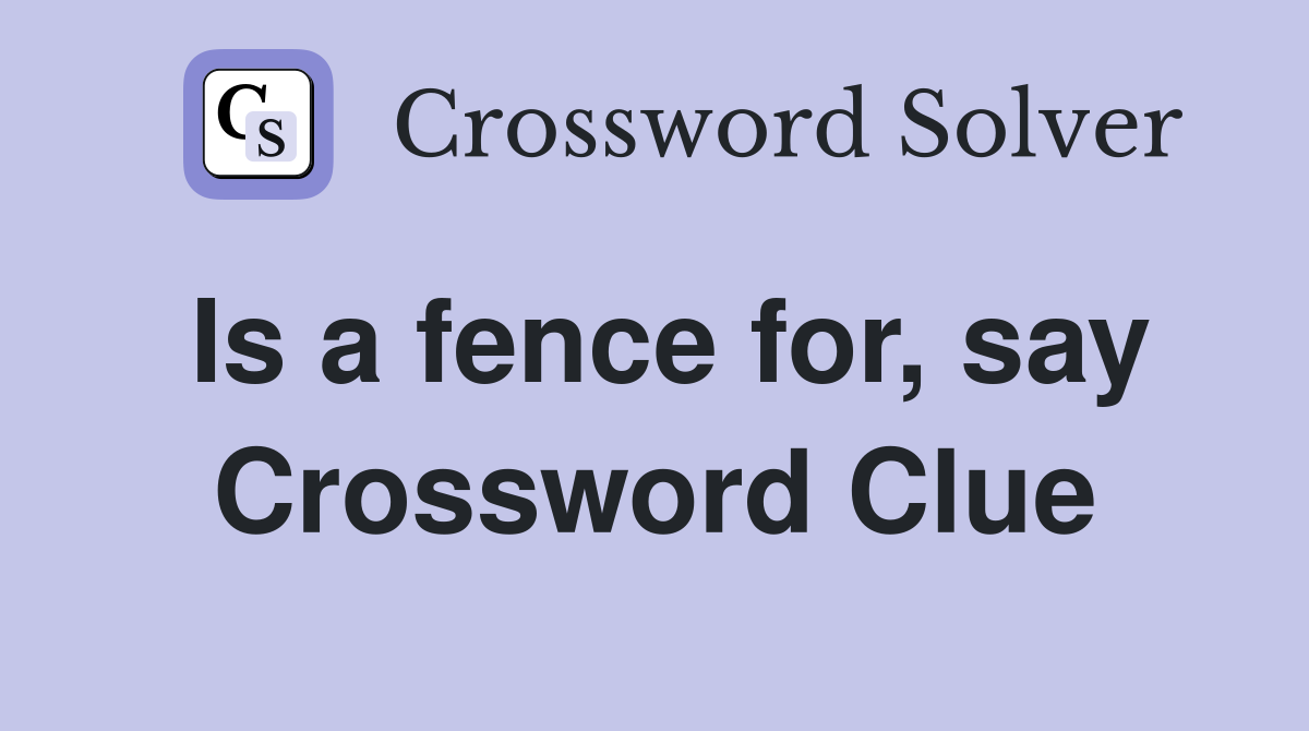 Is a fence for, say Crossword Clue