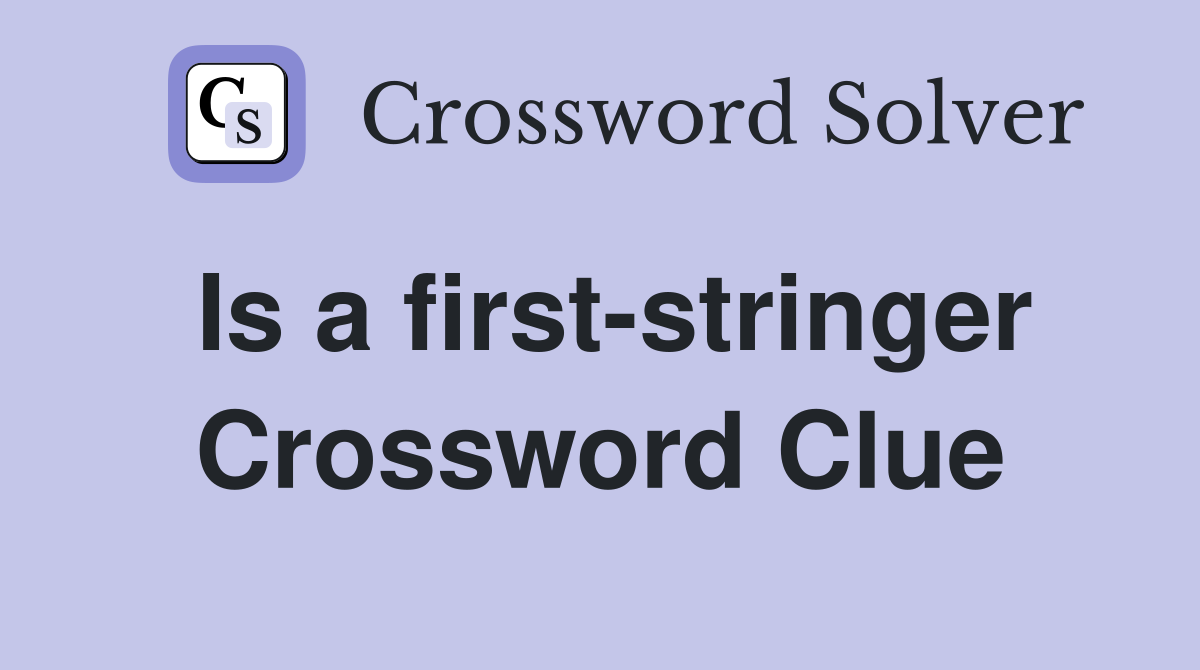 Is a first-stringer Crossword Clue
