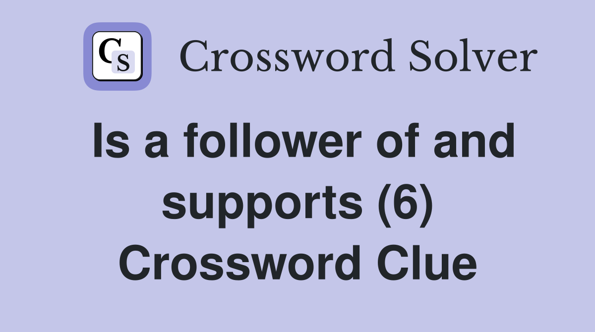 Is a follower of and supports (6) Crossword Clue