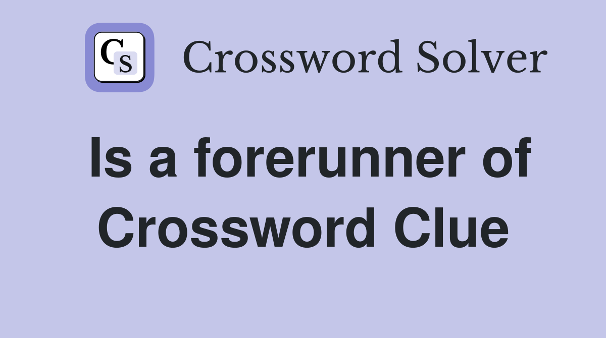 Is a forerunner of Crossword Clue
