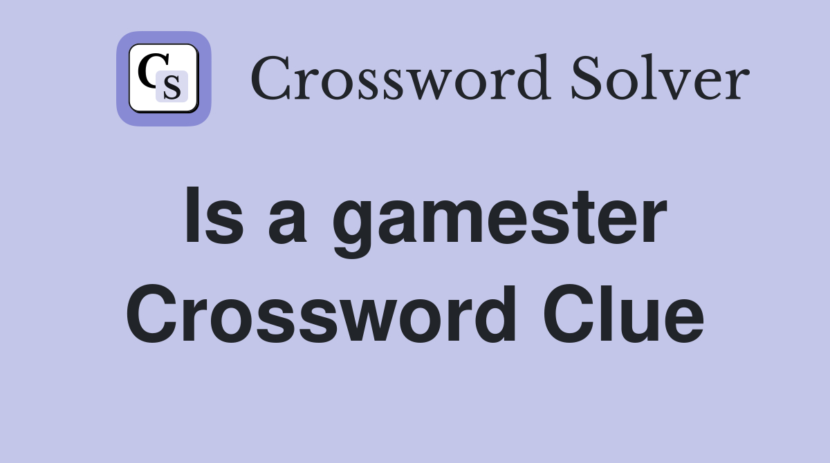 Is a gamester Crossword Clue