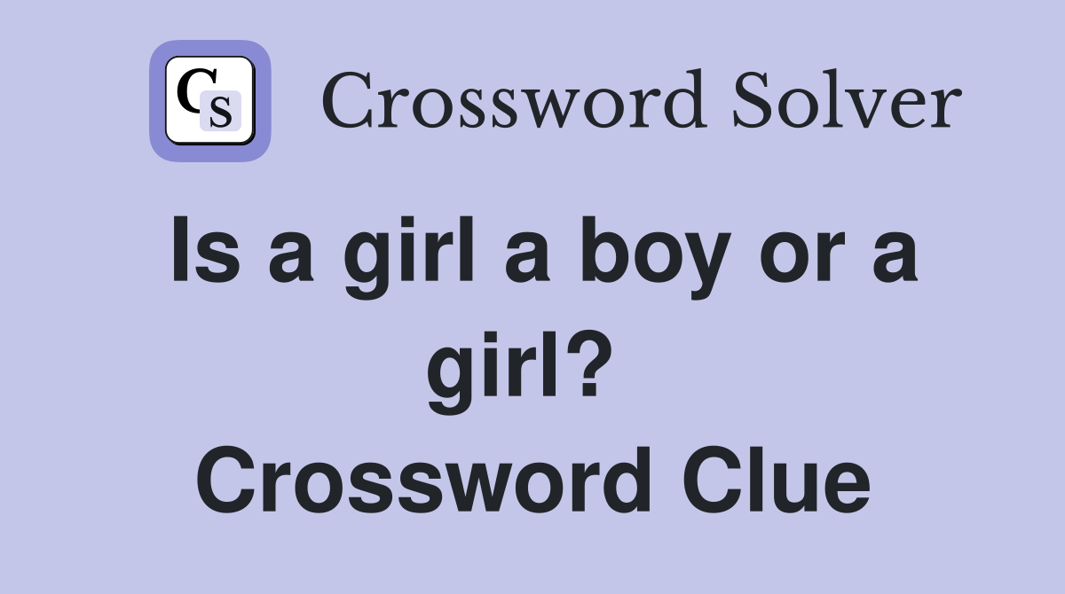 Is a girl a boy or a girl?  Crossword Clue