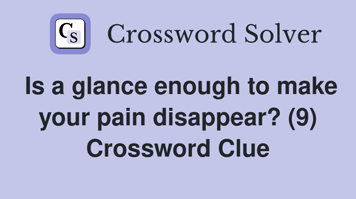 Is a glance enough to make your pain disappear? (9) Crossword Clue