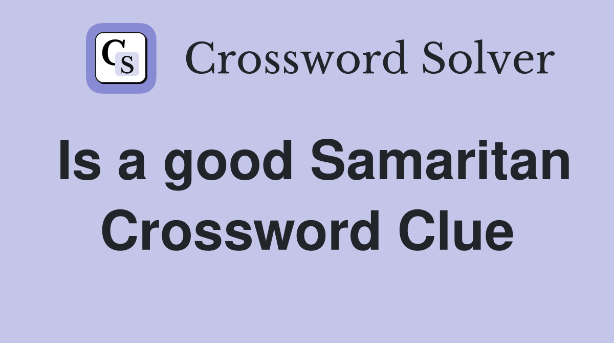 Is a good Samaritan Crossword Clue
