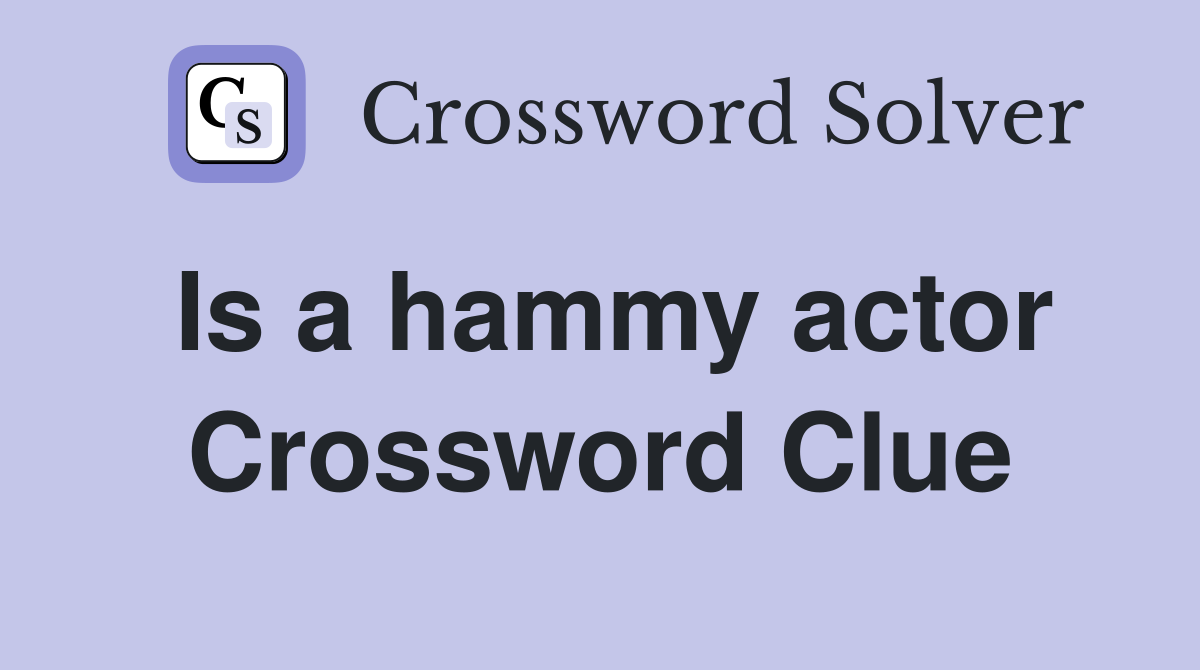 Is a hammy actor Crossword Clue