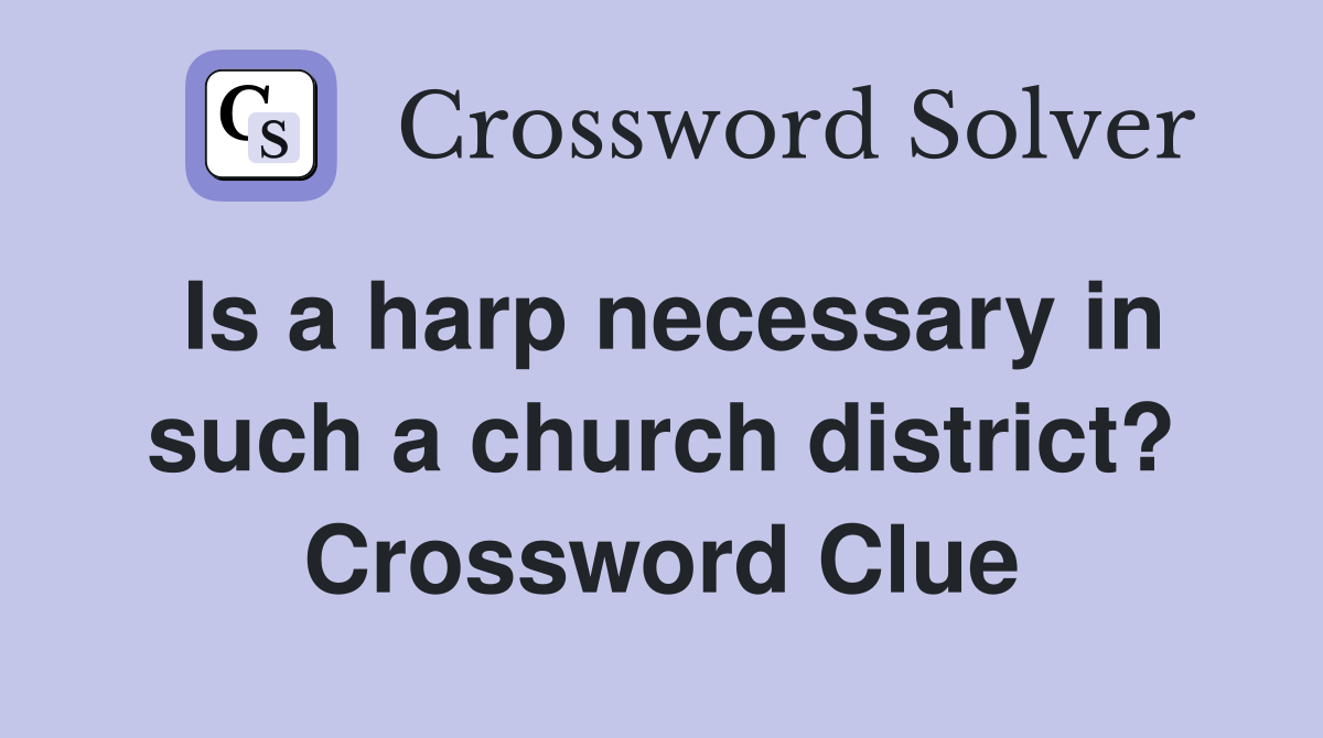 Is a harp necessary in such a church district? Crossword Clue