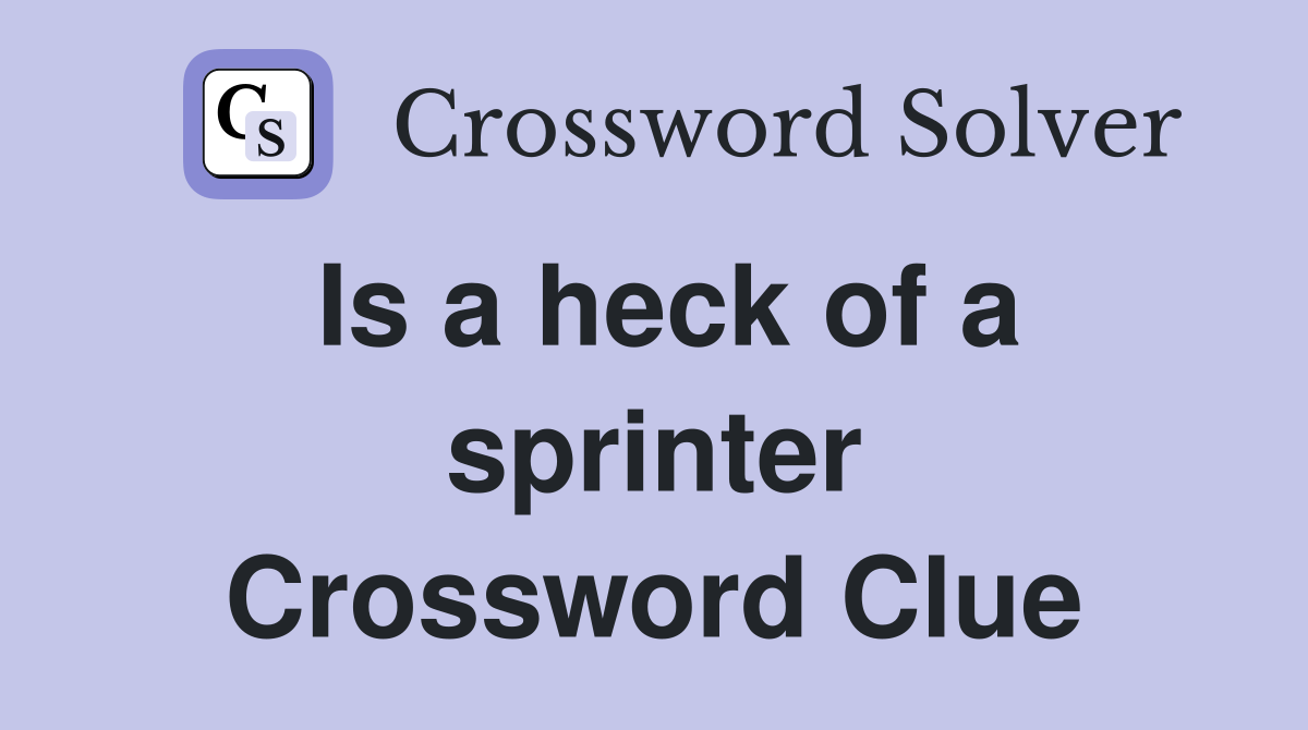 Is a heck of a sprinter Crossword Clue