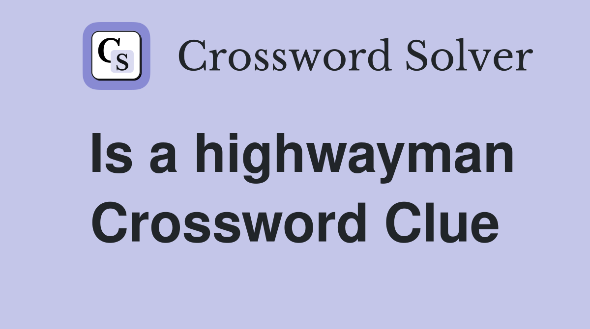 Is a highwayman Crossword Clue