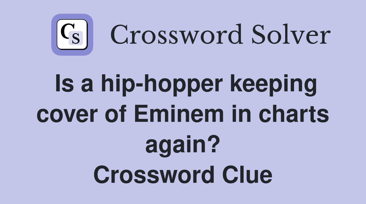 Is a hip-hopper keeping cover of Eminem in charts again? Crossword Clue