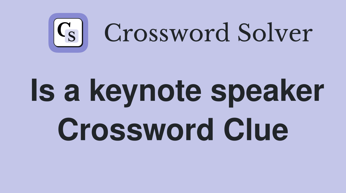 Is a keynote speaker Crossword Clue