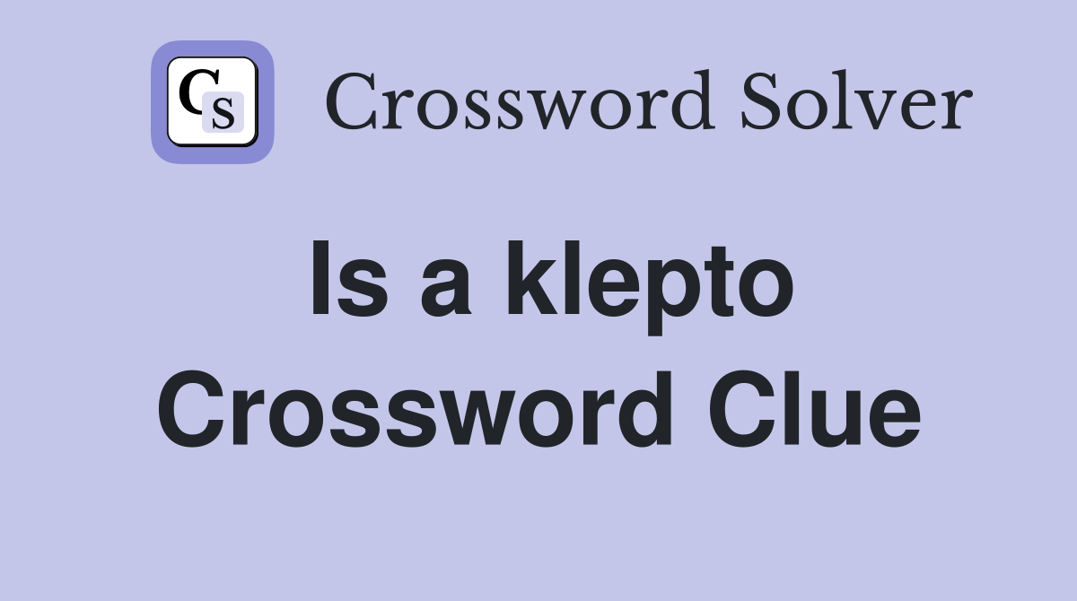 Is a klepto Crossword Clue