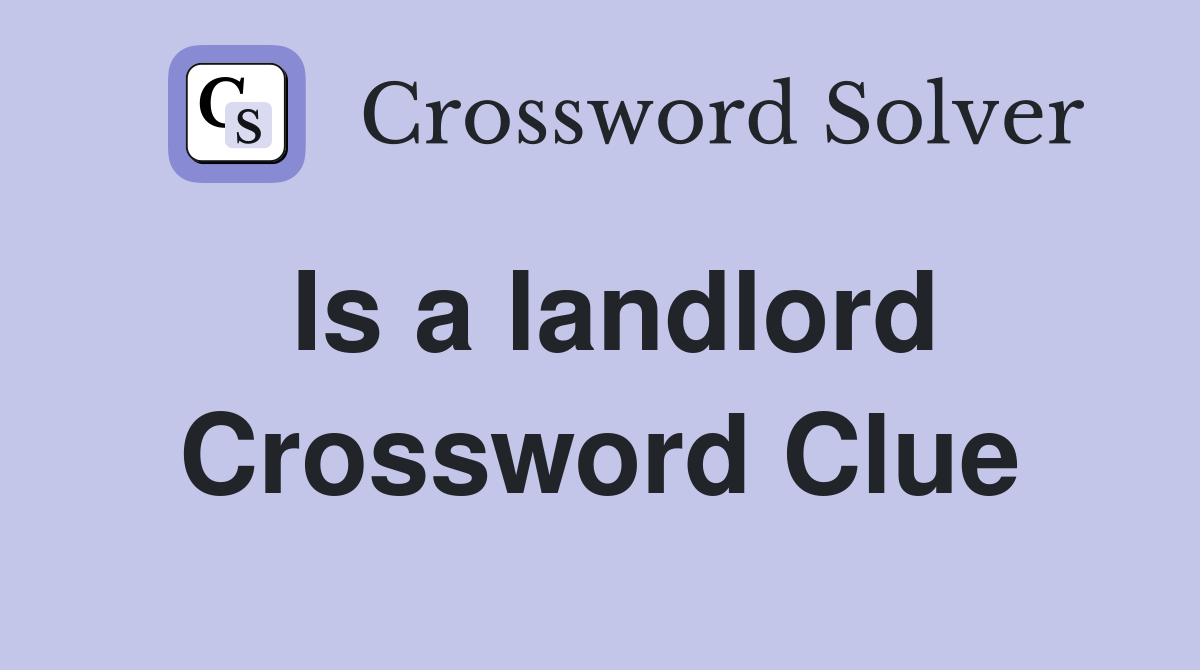 Is a landlord Crossword Clue