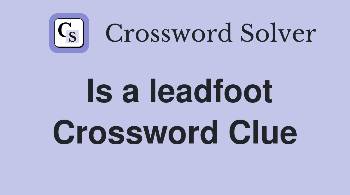 Is a leadfoot Crossword Clue