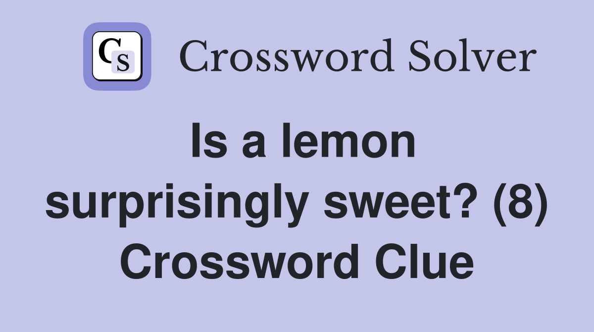 Is a lemon surprisingly sweet? (8) Crossword Clue