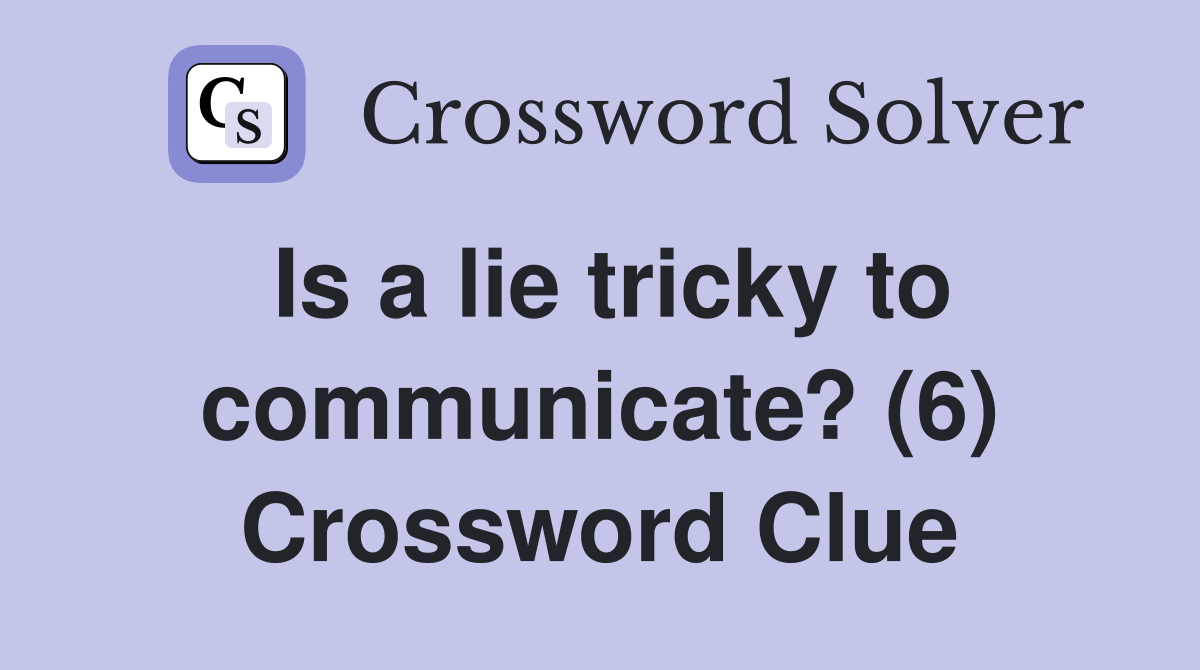 Is a lie tricky to communicate? (6) Crossword Clue
