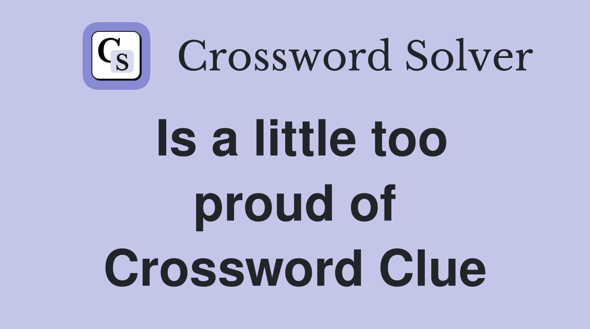 Is a little too proud of Crossword Clue