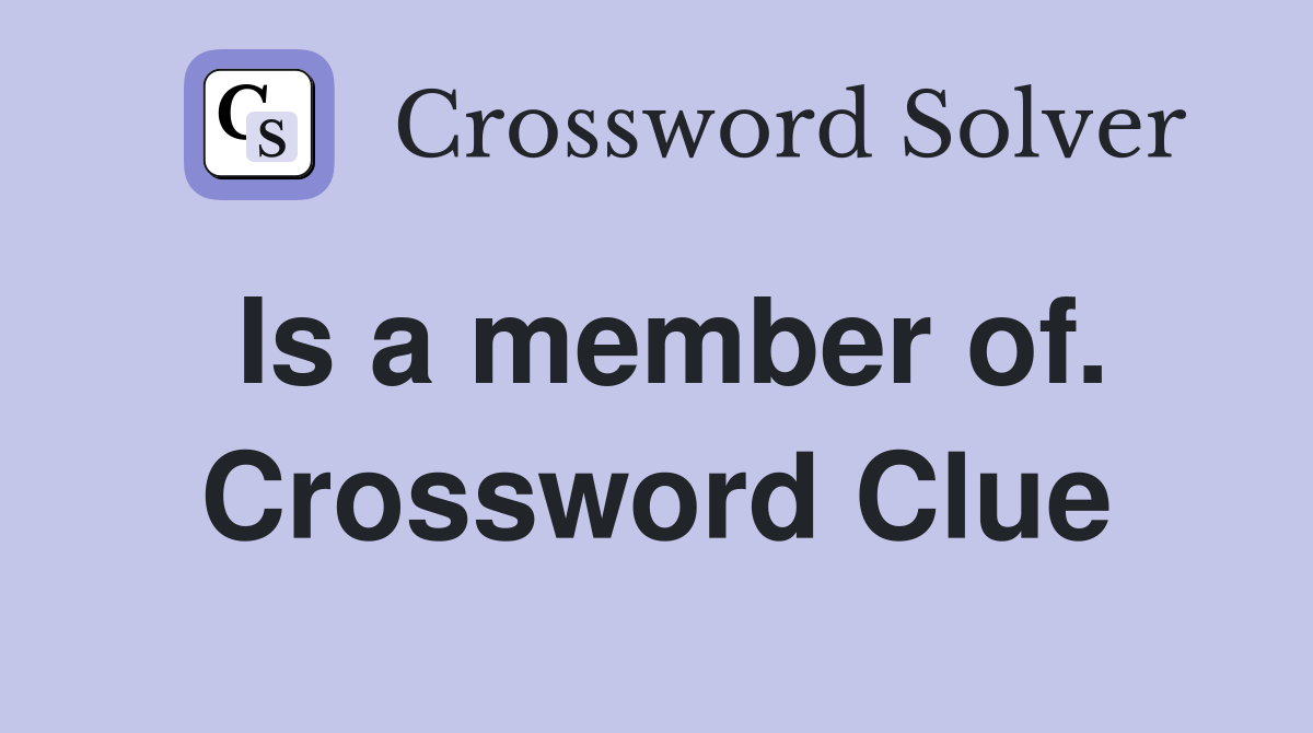 Is a member of. Crossword Clue