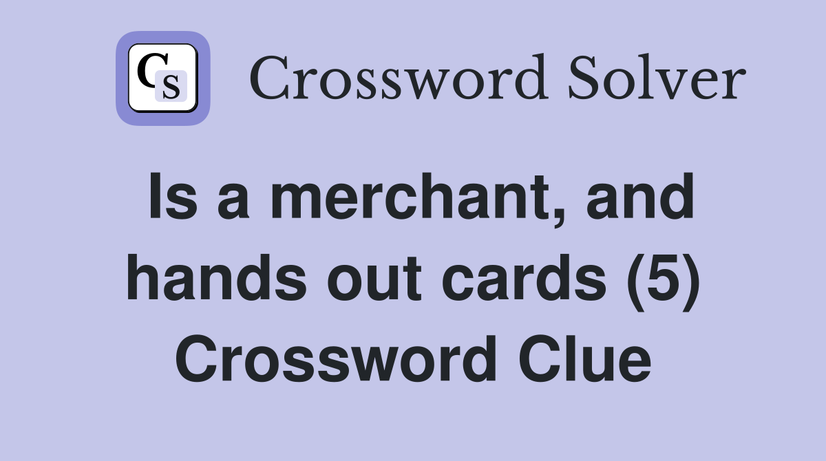 Is a merchant, and hands out cards (5) Crossword Clue