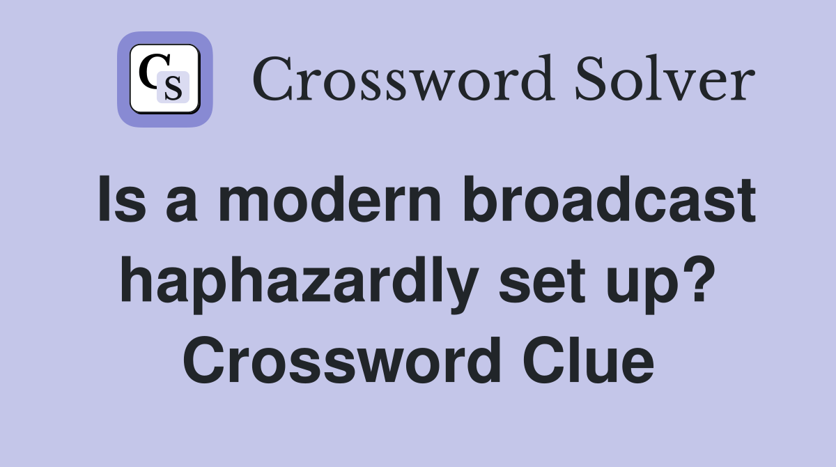 Is a modern broadcast haphazardly set up? Crossword Clue