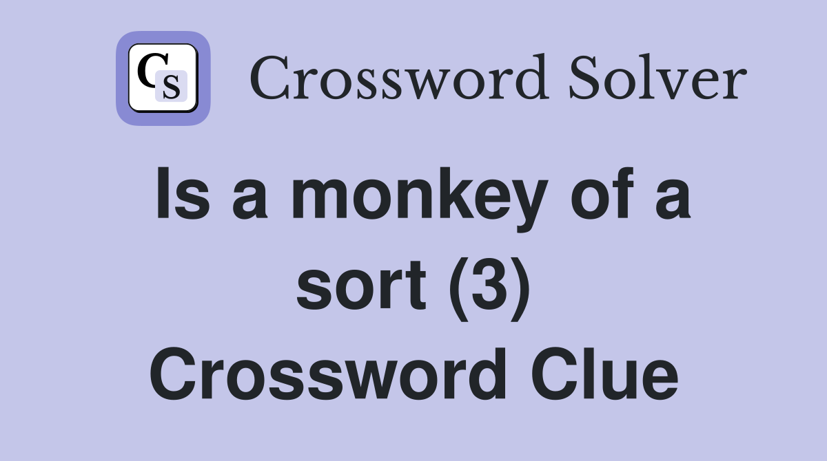Is a monkey of a sort (3) Crossword Clue