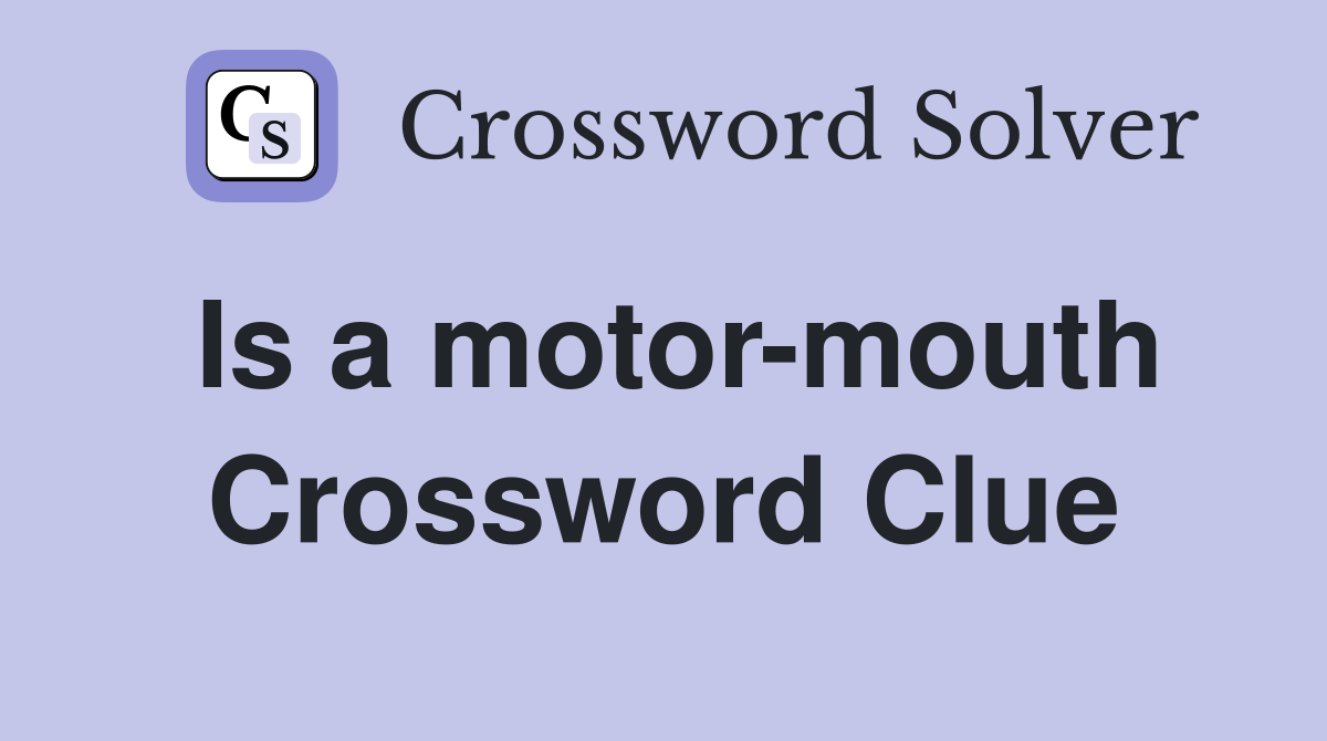 Is a motor-mouth Crossword Clue