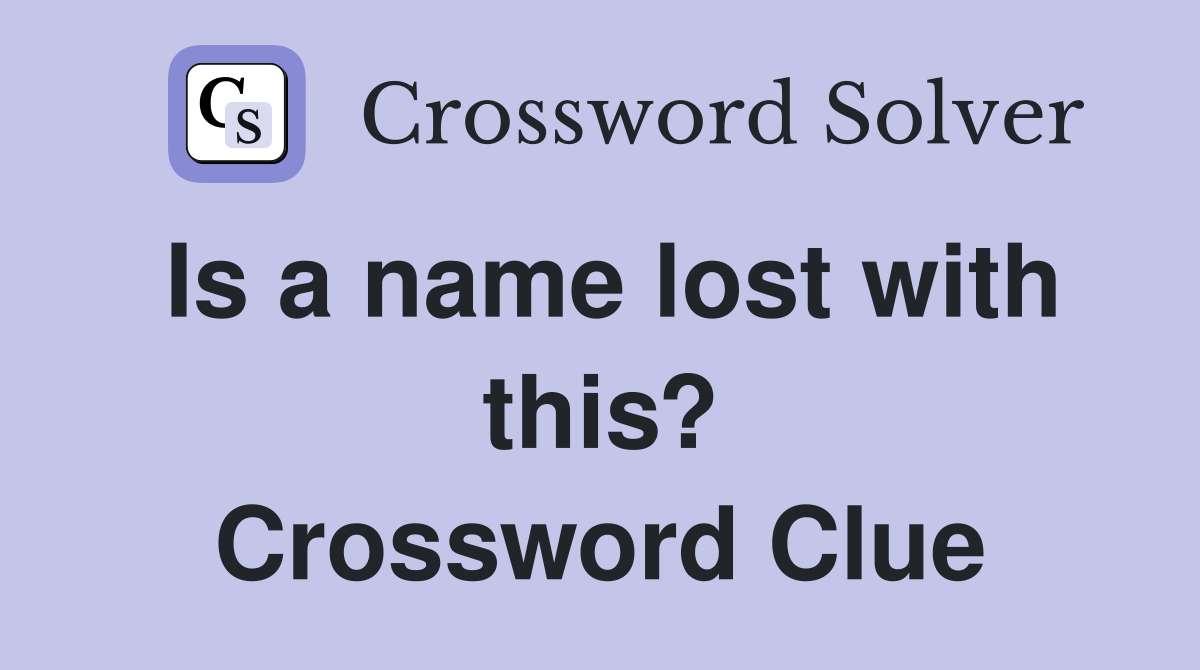 Is a name lost with this? Crossword Clue