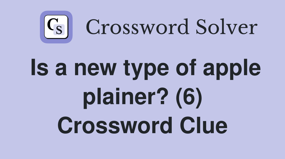 Is a new type of apple plainer? (6) Crossword Clue