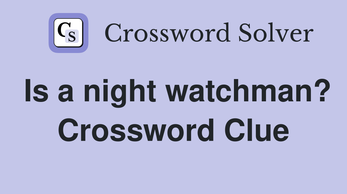 Is a night watchman? Crossword Clue