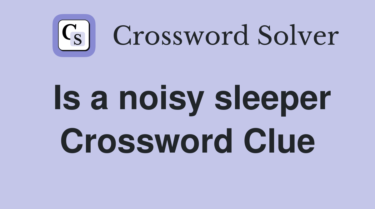 Is a noisy sleeper Crossword Clue