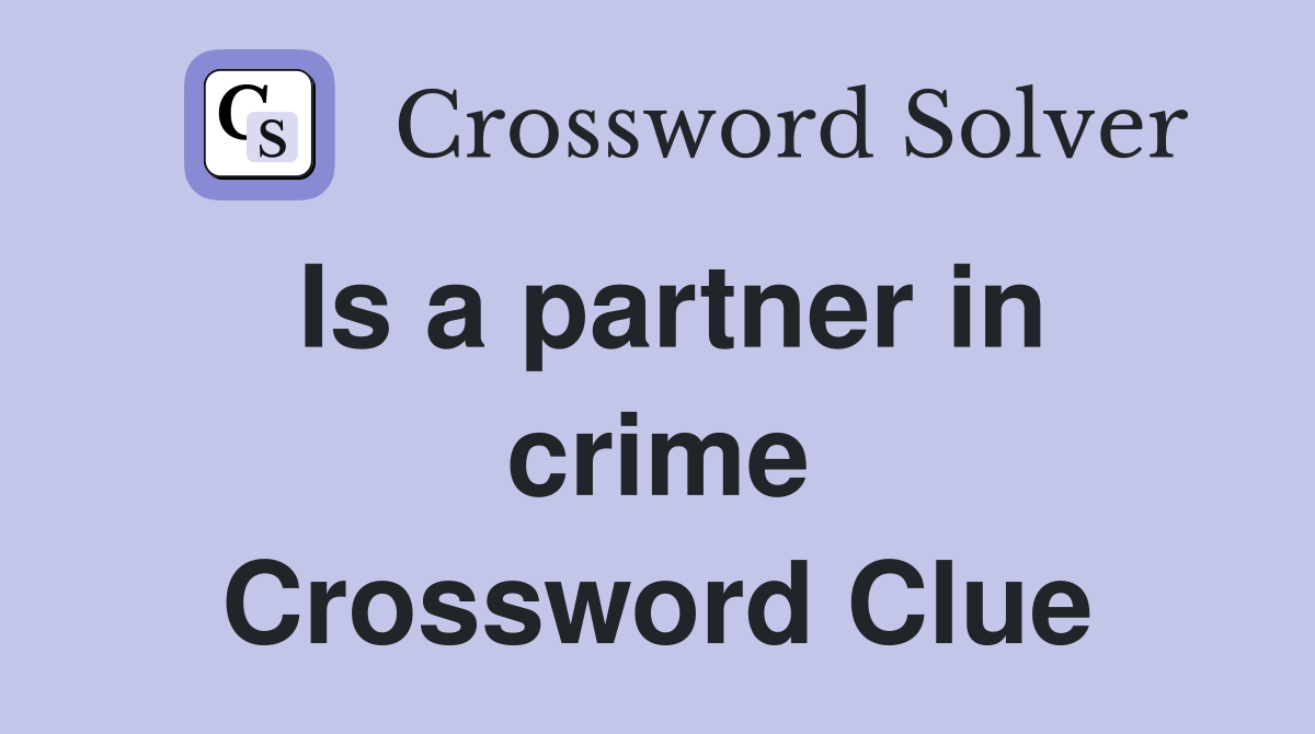 Is a partner in crime Crossword Clue