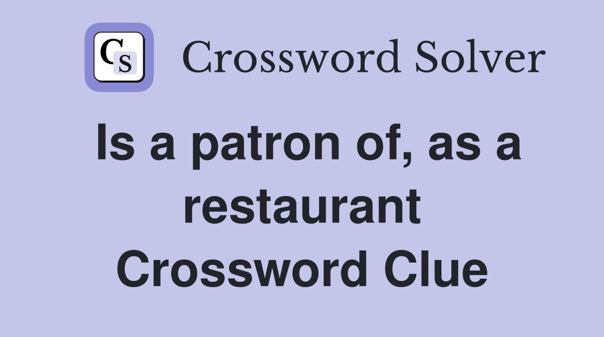 Is a patron of, as a restaurant Crossword Clue