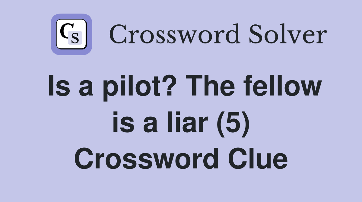 Is a pilot? The fellow is a liar (5) Crossword Clue