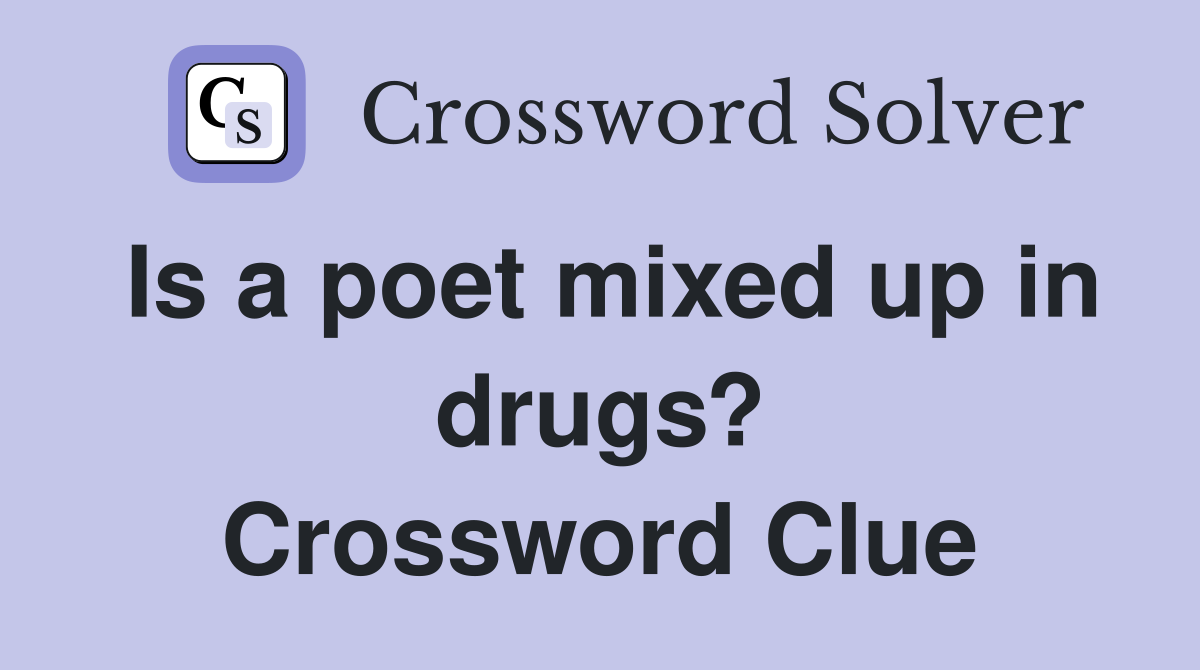 Is a poet mixed up in drugs? Crossword Clue