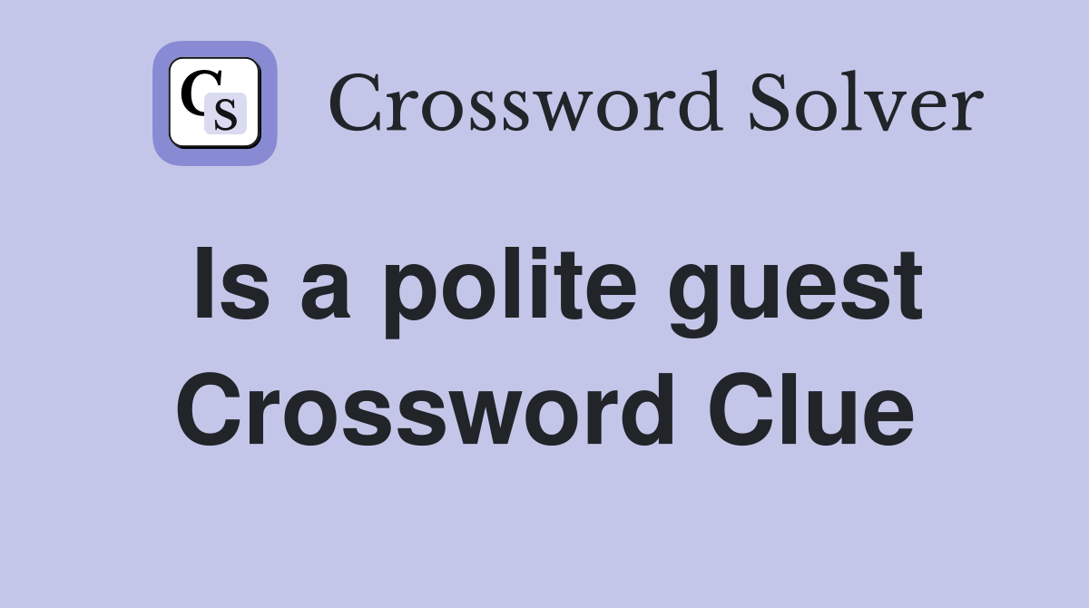 Is a polite guest Crossword Clue