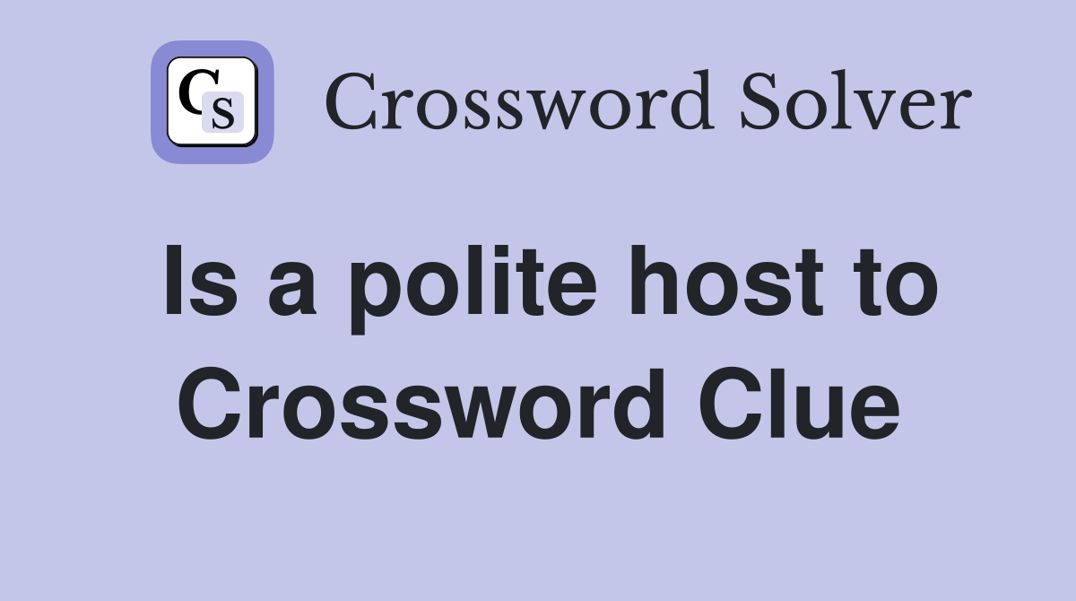 Is a polite host to Crossword Clue
