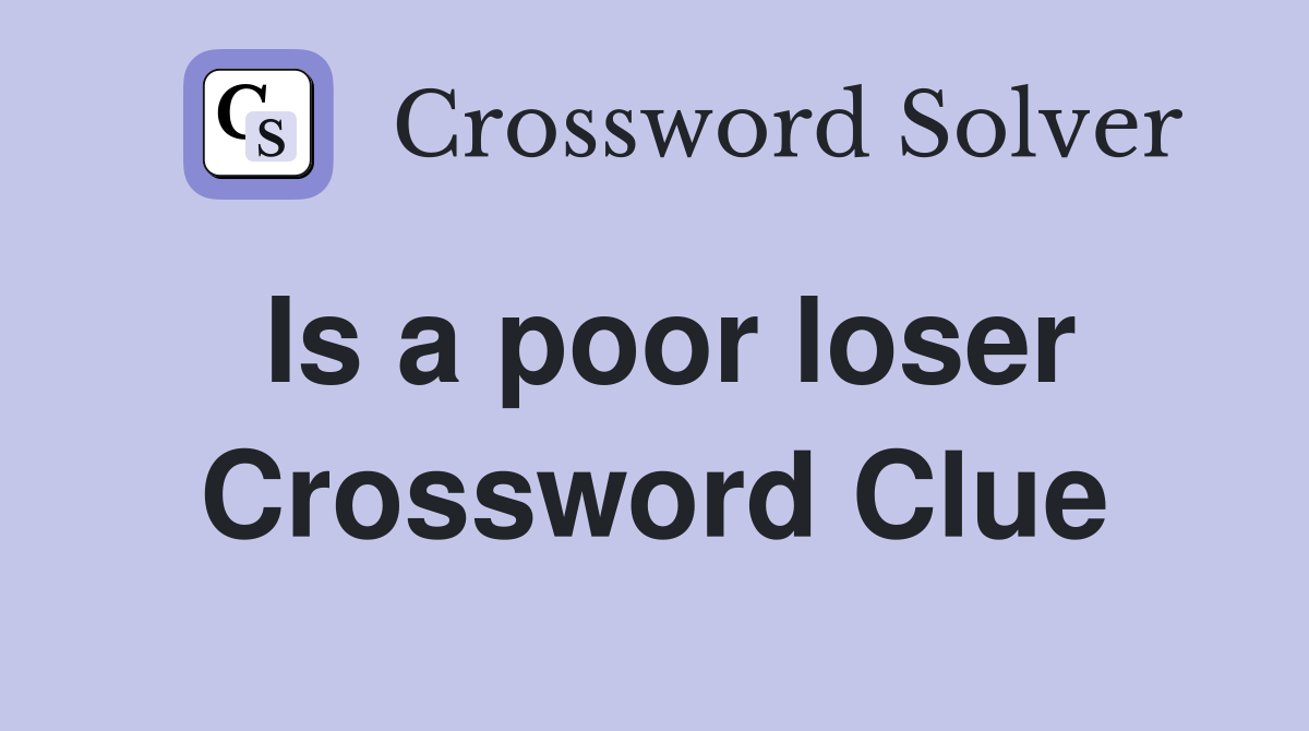 Is a poor loser Crossword Clue