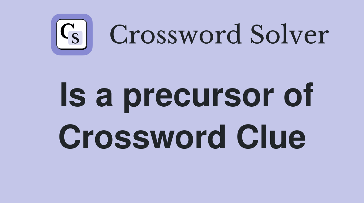 Is a precursor of Crossword Clue