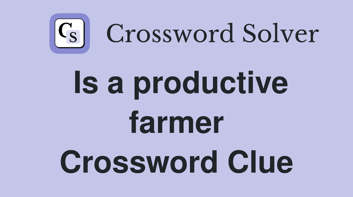 Is a productive farmer Crossword Clue