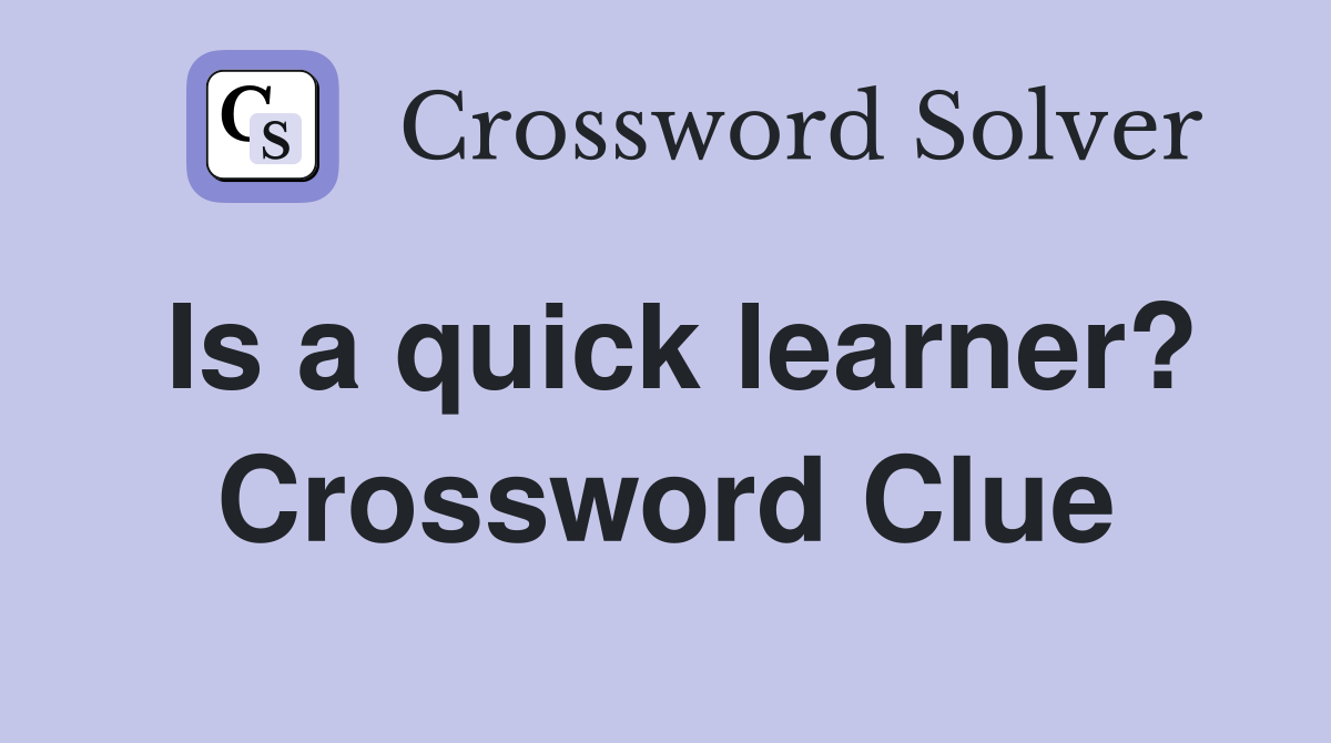Is a quick learner? Crossword Clue