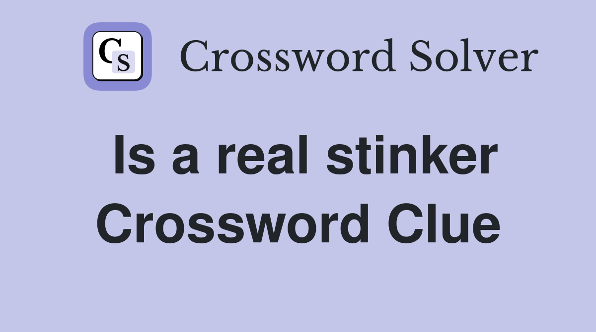 Is a real stinker Crossword Clue