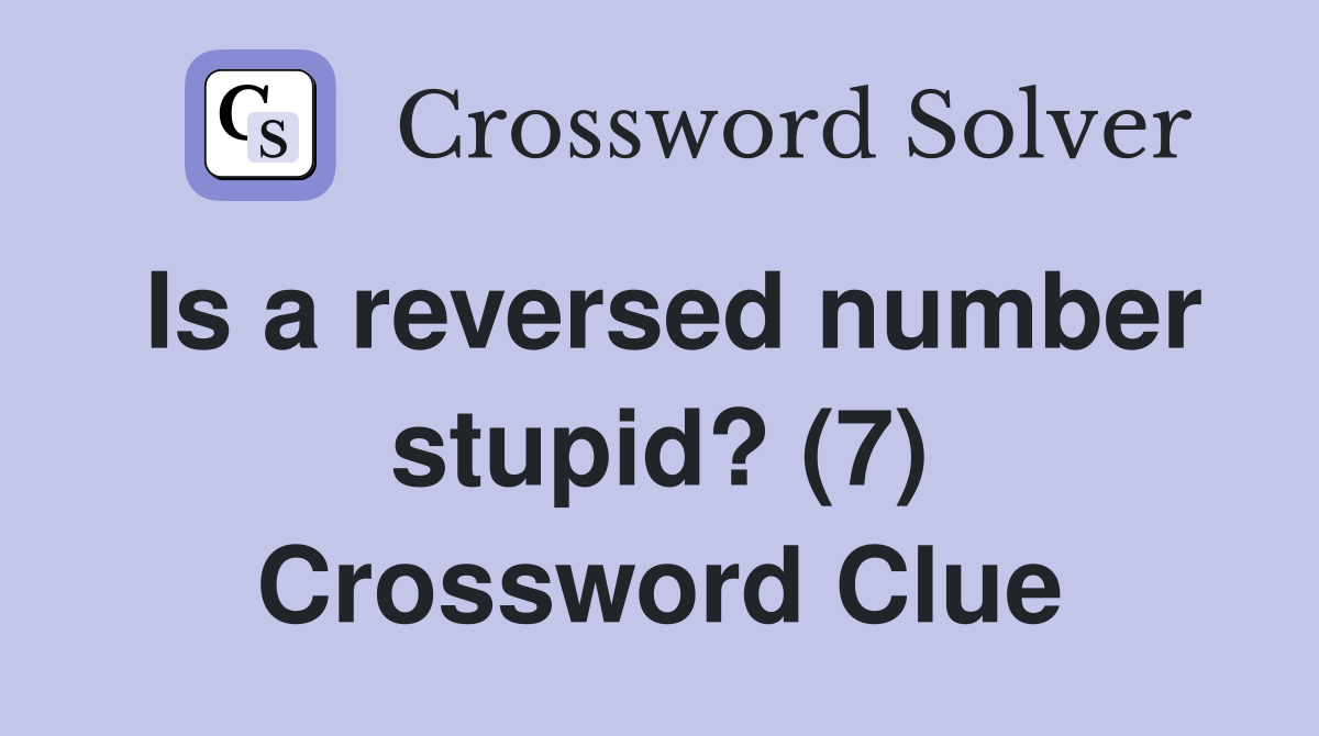 Is a reversed number stupid? (7) Crossword Clue