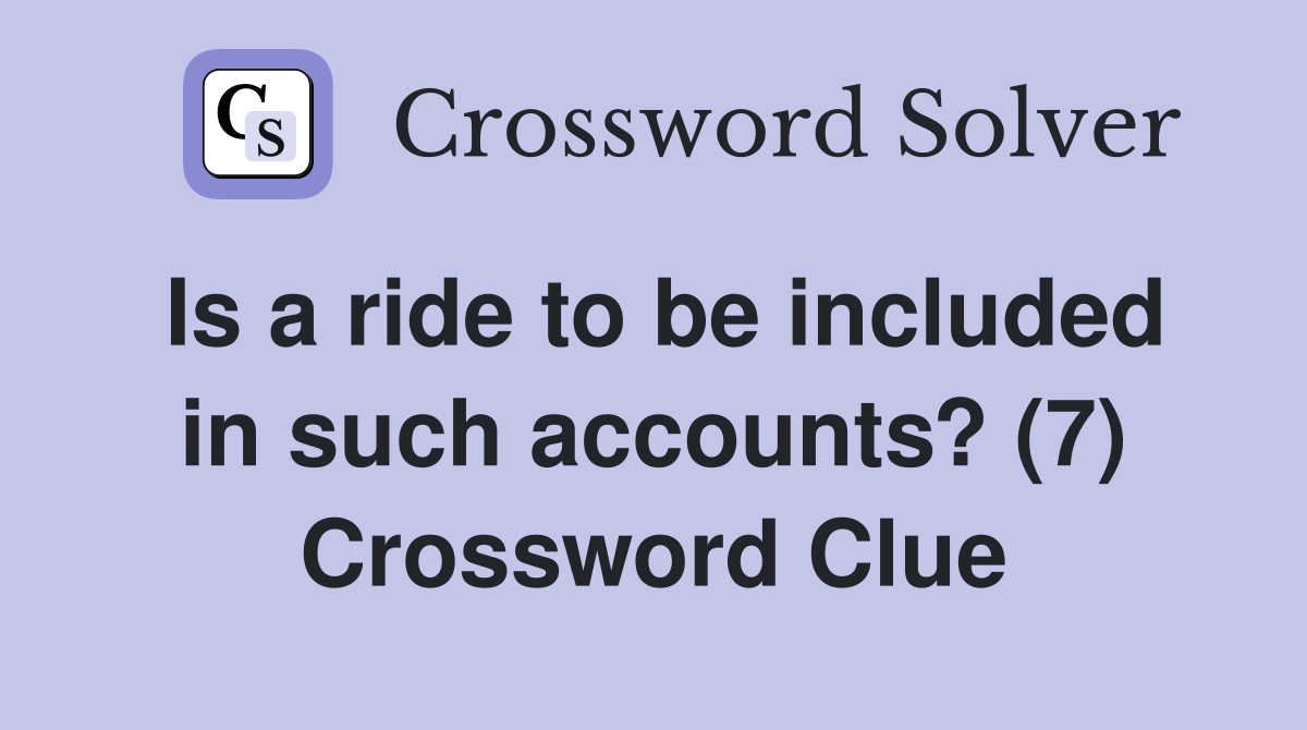 Is a ride to be included in such accounts? (7) Crossword Clue