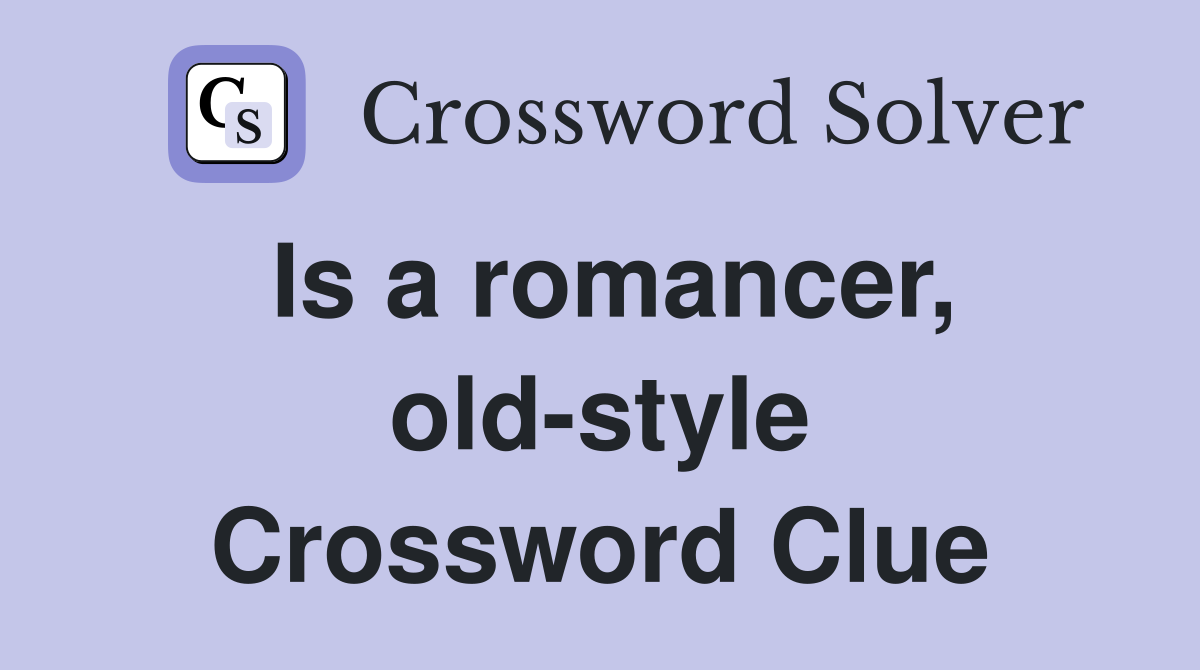 Is a romancer, old-style Crossword Clue