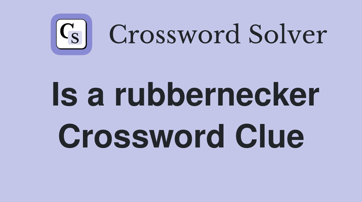 Is a rubbernecker Crossword Clue