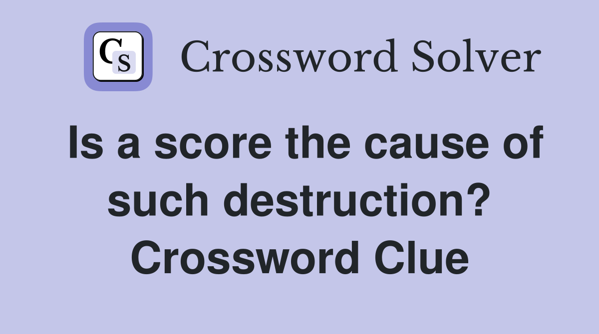 Is a score the cause of such destruction? Crossword Clue